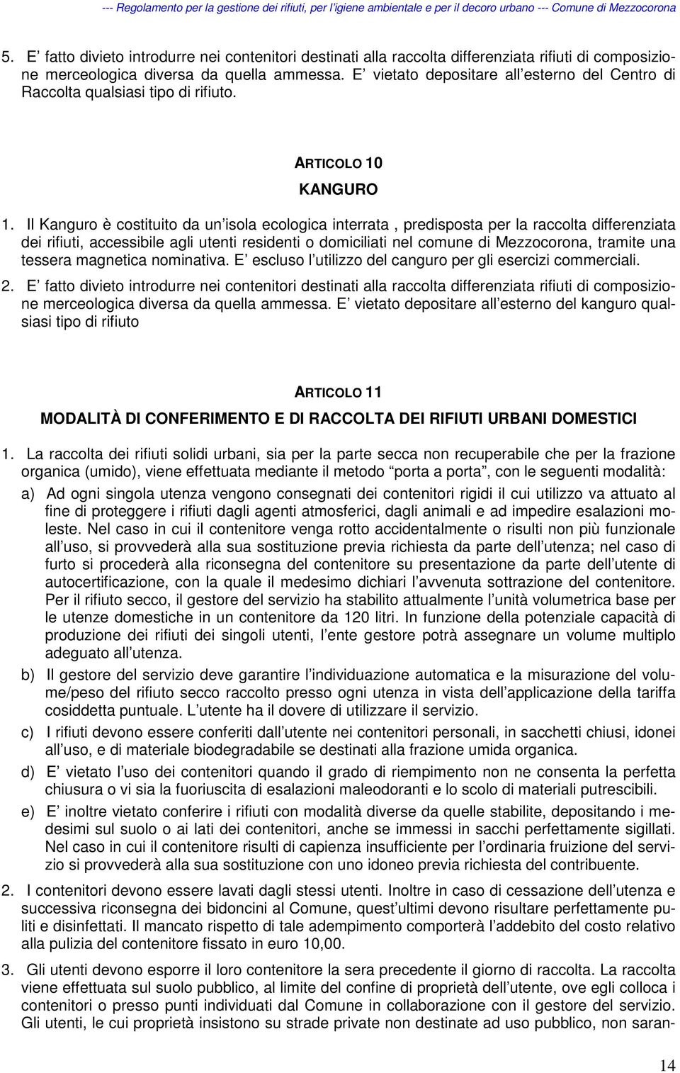 Il Kanguro è costituito da un isola ecologica interrata, predisposta per la raccolta differenziata dei rifiuti, accessibile agli utenti residenti o domiciliati nel comune di Mezzocorona, tramite una