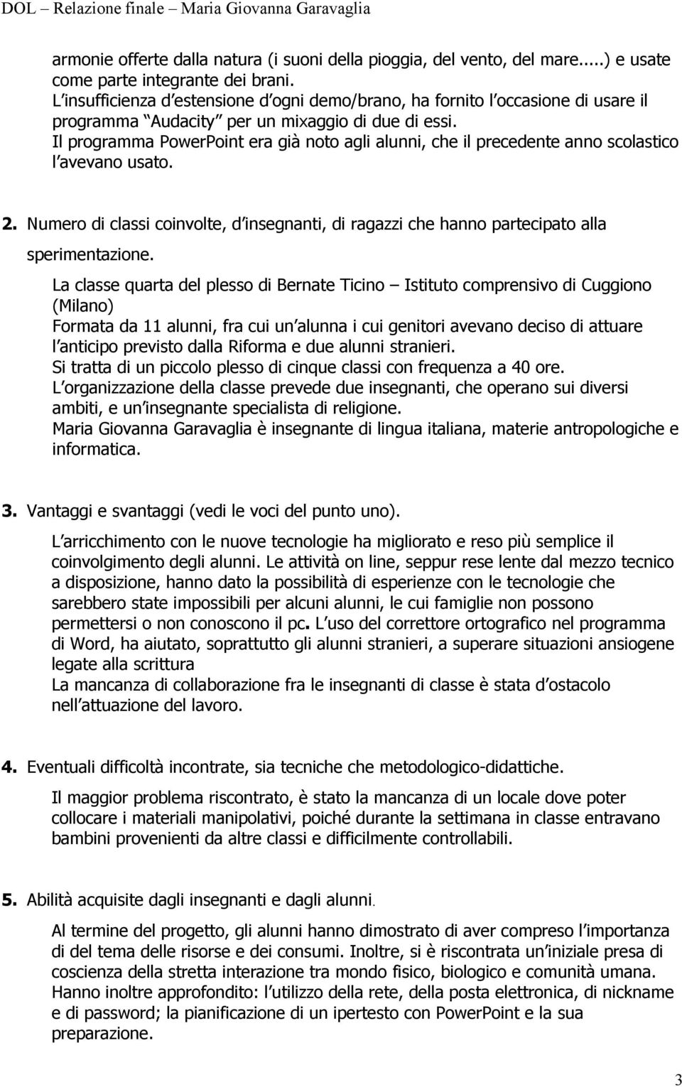 Il programma PowerPoint era già noto agli alunni, che il precedente anno scolastico l avevano usato. 2. Numero di classi coinvolte, d insegnanti, di ragazzi che hanno partecipato alla sperimentazione.