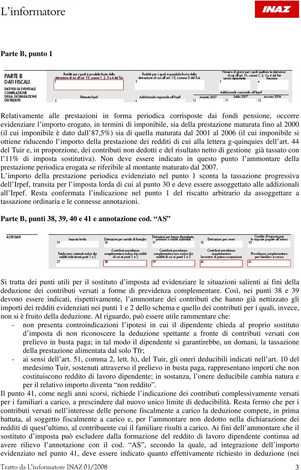 dell art. 44 del Tuir e, in proporzione, dei contributi non dedotti e del risultato netto di gestione già tassato con l 11% di imposta sostitutiva).