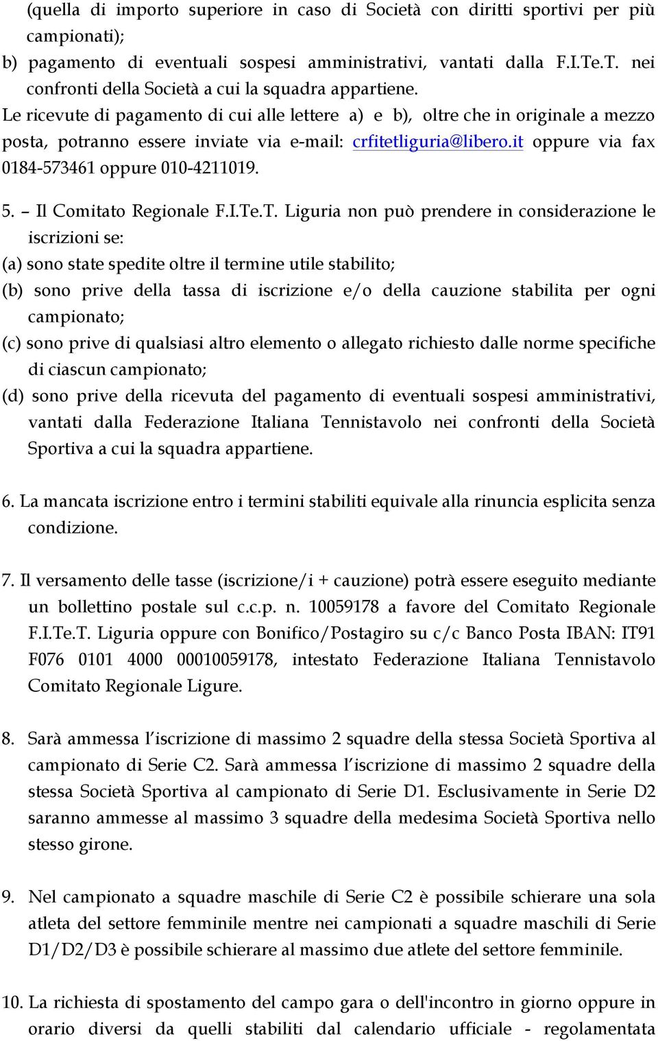 Le ricevute di pagamento di cui alle lettere a) e b), oltre che in originale a mezzo posta, potranno essere inviate via e-mail: crfitetliguria@libero.it oppure via fax 0184-573461 oppure 010-4211019.