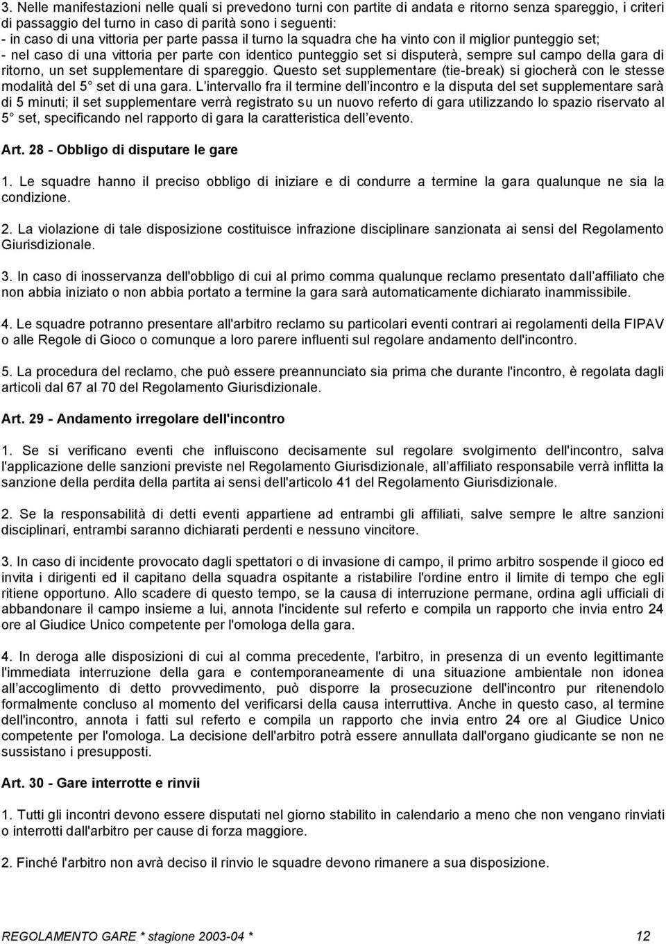 set supplementare di spareggio. Questo set supplementare (tie-break) si giocherà con le stesse modalità del 5 set di una gara.