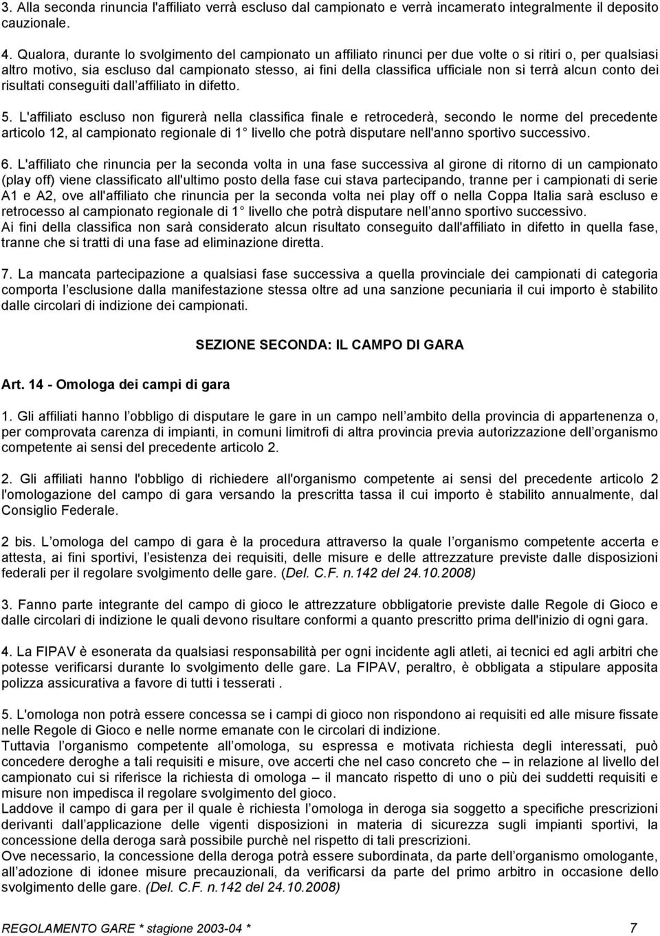 si terrà alcun conto dei risultati conseguiti dall affiliato in difetto. 5.