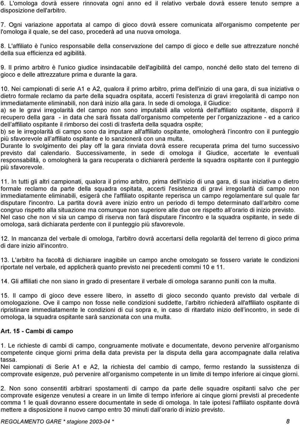 L'affiliato è l'unico responsabile della conservazione del campo di gioco e delle sue attrezzature nonché della sua efficienza ed agibilità. 9.