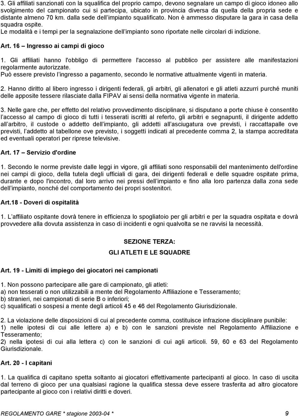 Le modalità e i tempi per la segnalazione dell impianto sono riportate nelle circolari di indizione. Art. 16 Ingresso ai campi di gioco 1.