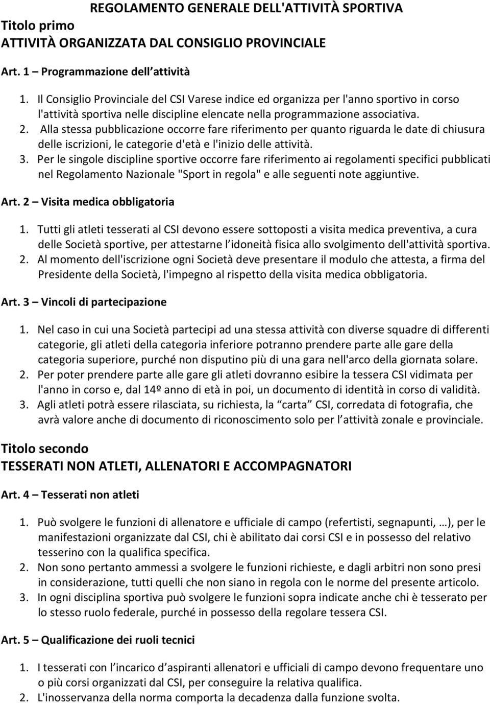 Alla stessa pubblicazione occorre fare riferimento per quanto riguarda le date di chiusura delle iscrizioni, le categorie d'età e l'inizio delle attività. 3.