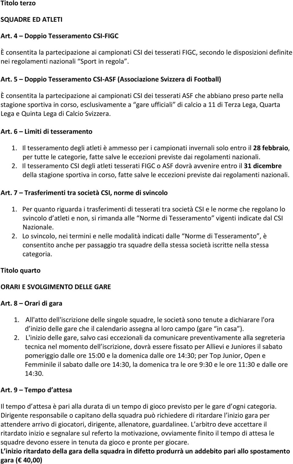 5 Doppio Tesseramento CSI-ASF (Associazione Svizzera di Football) È consentita la partecipazione ai campionati CSI dei tesserati ASF che abbiano preso parte nella stagione sportiva in corso,