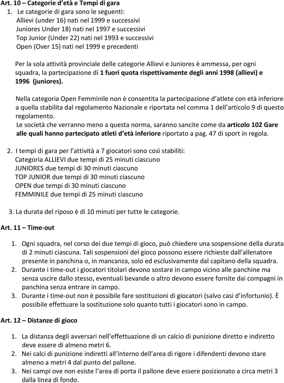 nel 1999 e precedenti Per la sola attività provinciale delle categorie Allievi e Juniores è ammessa, per ogni squadra, la partecipazione di 1 fuori quota rispettivamente degli anni 1998 (allievi) e