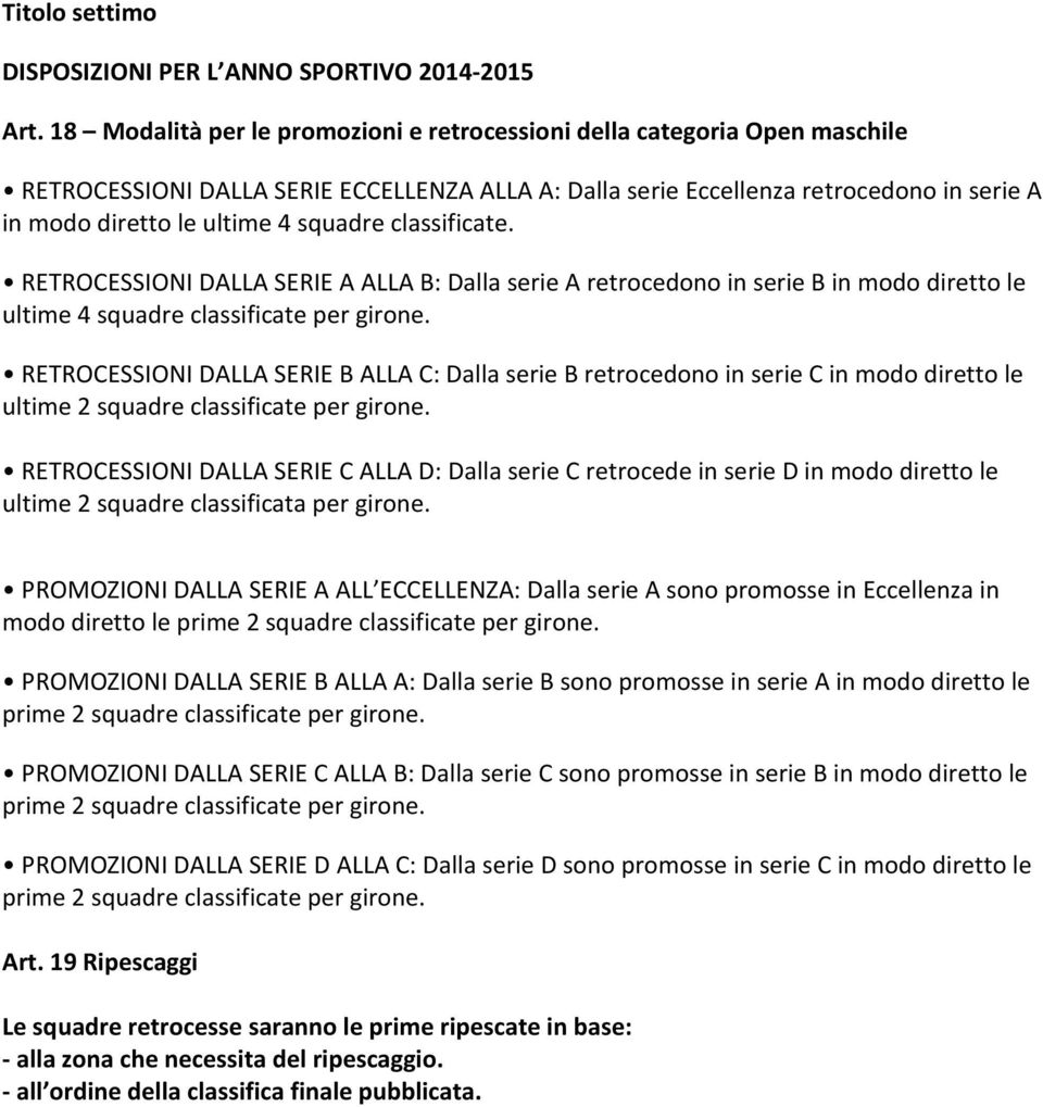 squadre classificate. RETROCESSIONI DALLA SERIE A ALLA B: Dalla serie A retrocedono in serie B in modo diretto le ultime 4 squadre classificate per girone.