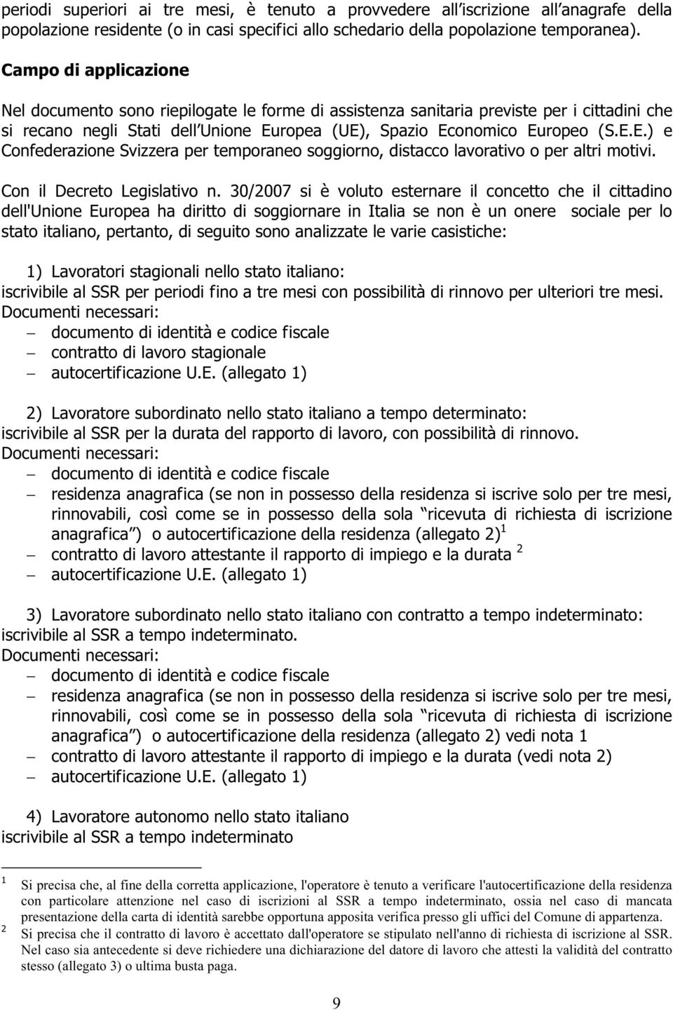 ropea (UE), Spazio Economico Europeo (S.E.E.) e Confederazione Svizzera per temporaneo soggiorno, distacco lavorativo o per altri motivi. Con il Decreto Legislativo n.