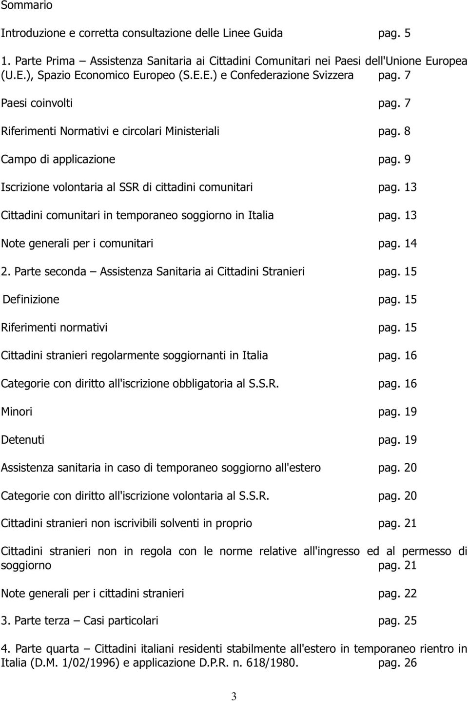 13 Cittadini comunitari in temporaneo soggiorno in Italia pag. 13 Note generali per i comunitari pag. 14 2. Parte seconda Assistenza Sanitaria ai Cittadini Stranieri pag. 15 Definizione pag.