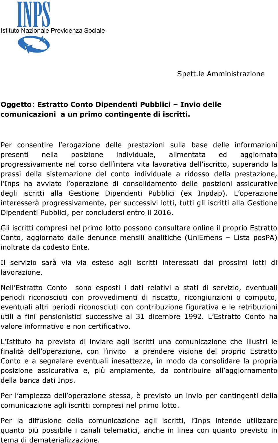 iscritto, superando la prassi della sistemazione del conto individuale a ridosso della prestazione, l Inps ha avviato l operazione di consolidamento delle posizioni assicurative degli iscritti alla