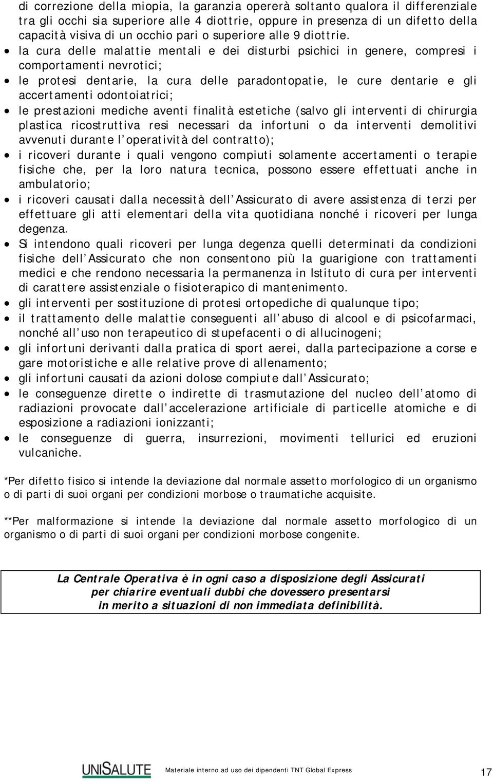 la cura delle malattie mentali e dei disturbi psichici in genere, compresi i comportamenti nevrotici; le protesi dentarie, la cura delle paradontopatie, le cure dentarie e gli accertamenti