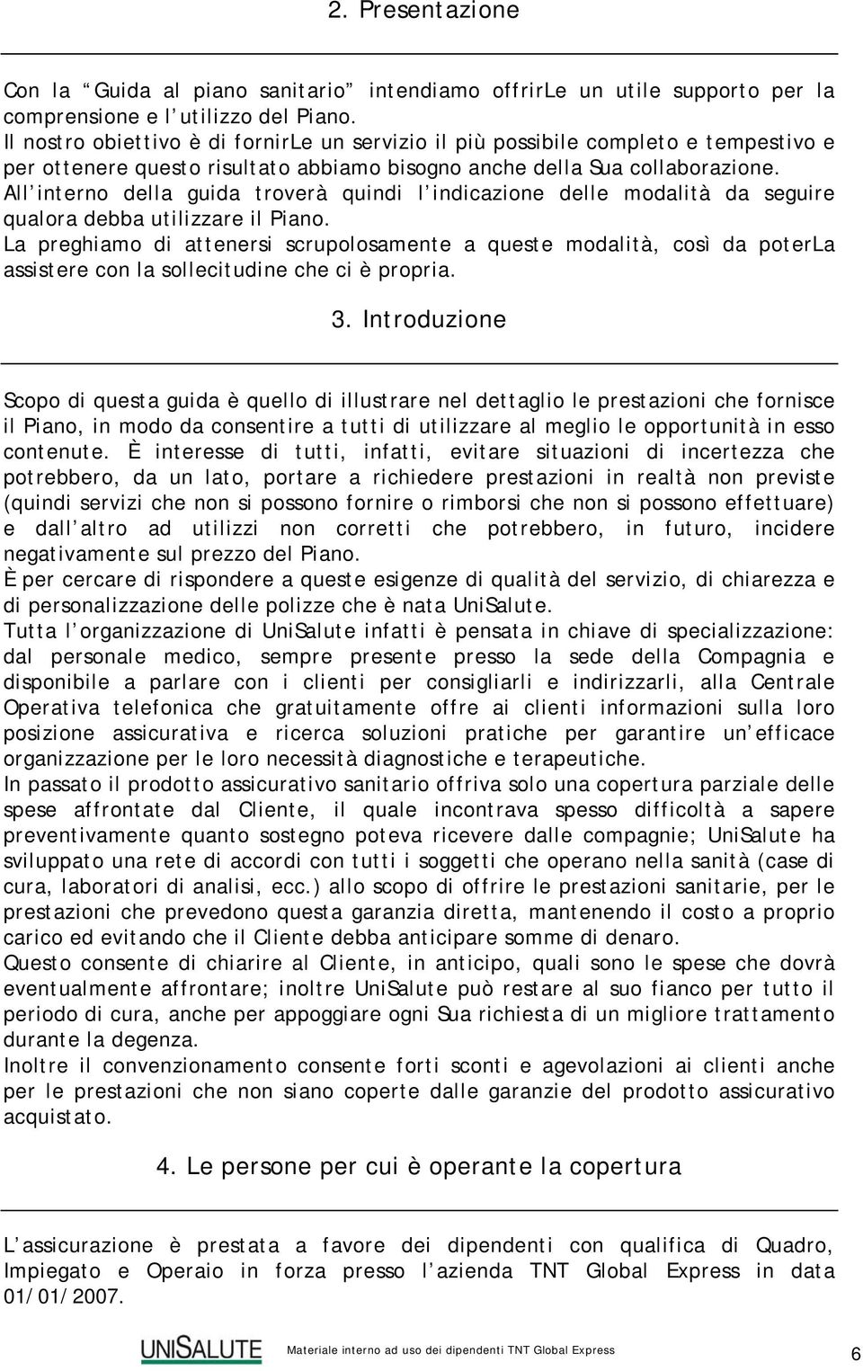 All interno della guida troverà quindi l indicazione delle modalità da seguire qualora debba utilizzare il Piano.