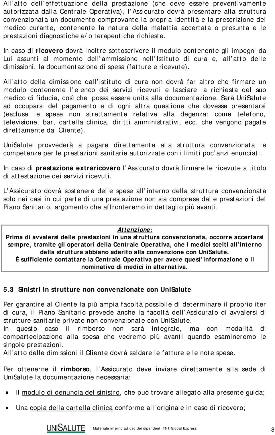 In caso di ricovero dovrà inoltre sottoscrivere il modulo contenente gli impegni da Lui assunti al momento dell ammissione nell Istituto di cura e, all atto delle dimissioni, la documentazione di