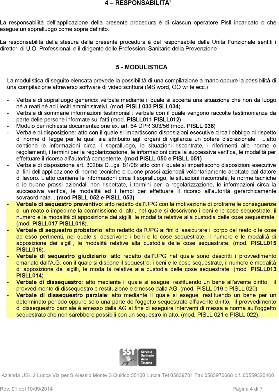 Professionali e il dirigente delle Professioni Sanitarie della Prevenzione 5 - MODULISTICA La modulistica di seguito elencata prevede la possibilità di una compilazione a mano oppure la possibilità