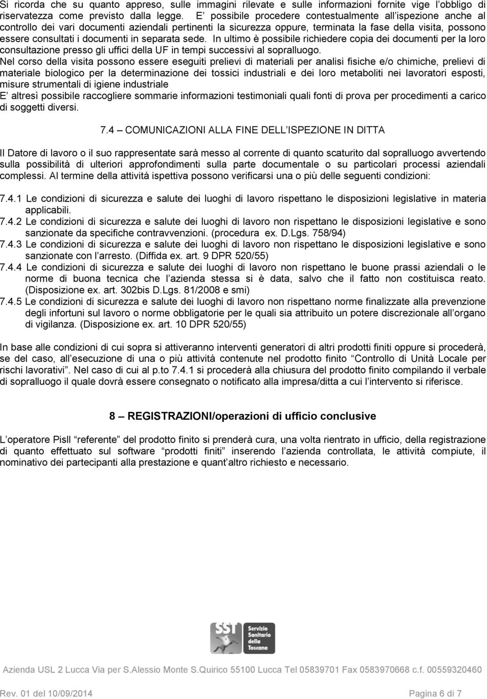 documenti in separata sede. In ultimo è possibile richiedere copia dei documenti per la loro consultazione presso gli uffici della UF in tempi successivi al sopralluogo.