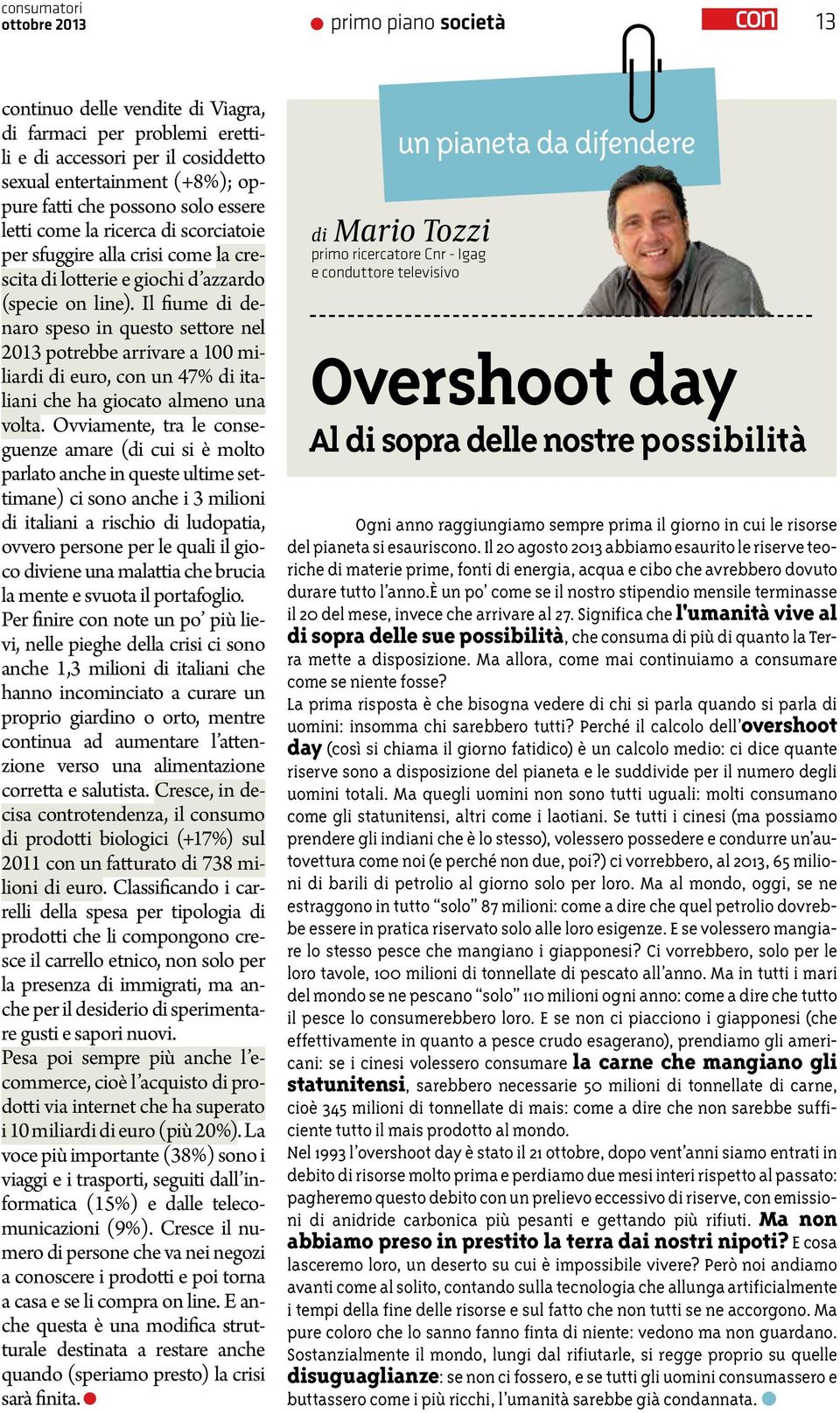 Il fiume di denaro speso in questo settore nel 2013 potrebbe arrivare a 100 miliardi di euro, con un 47% di italiani che ha giocato almeno una volta.