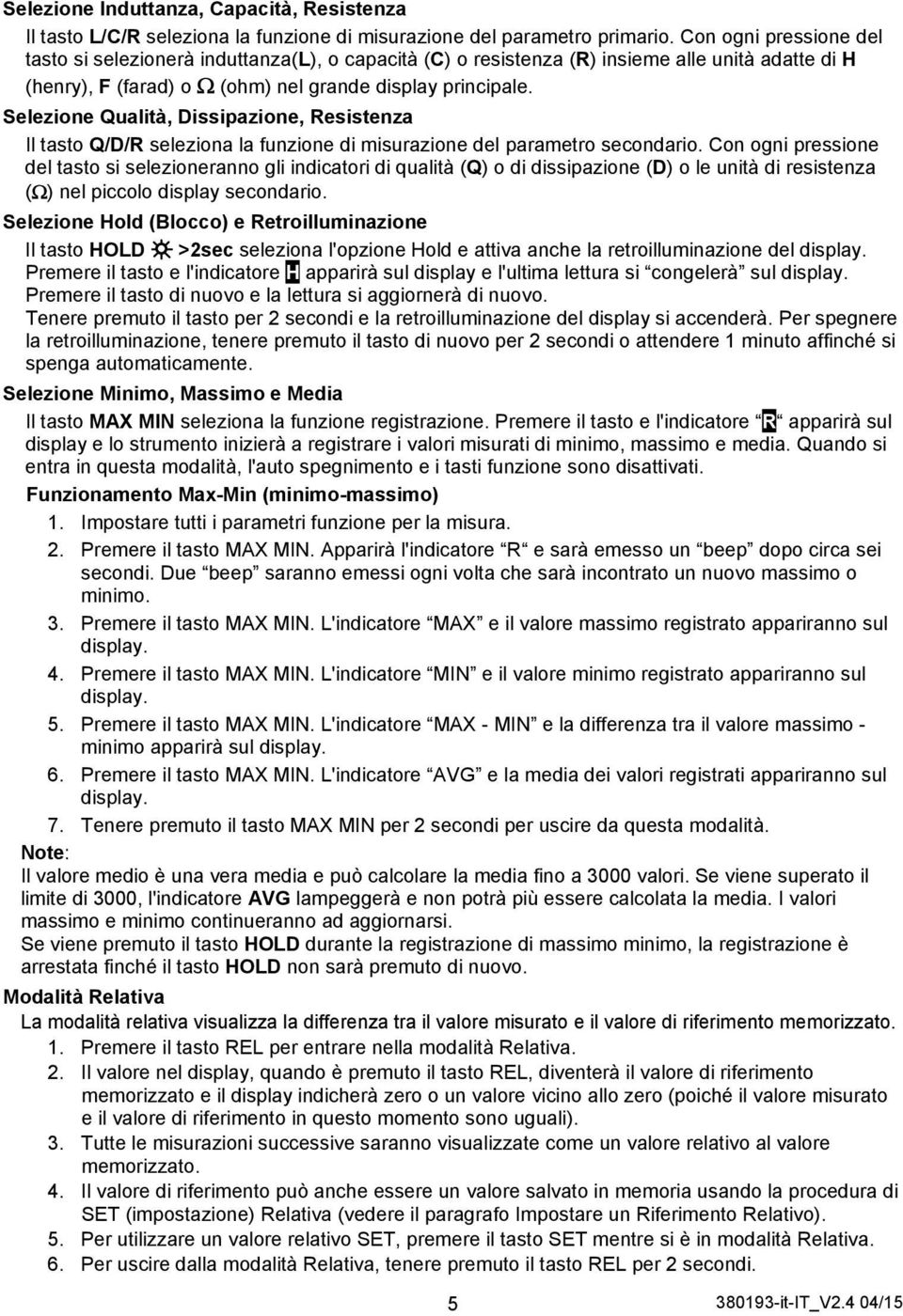 Selezione Qualità, Dissipazione, Resistenza Il tasto Q/D/R seleziona la funzione di misurazione del parametro secondario.