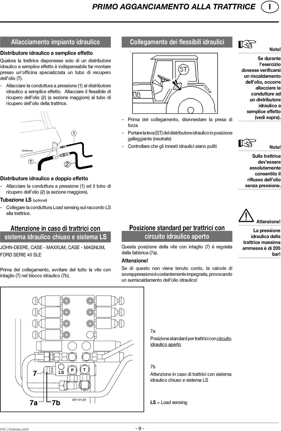 Allacciare il flessibile di ricupero dell olio (2) (a sezione maggiore) al tubo di ricupero dell olio della trattrice.