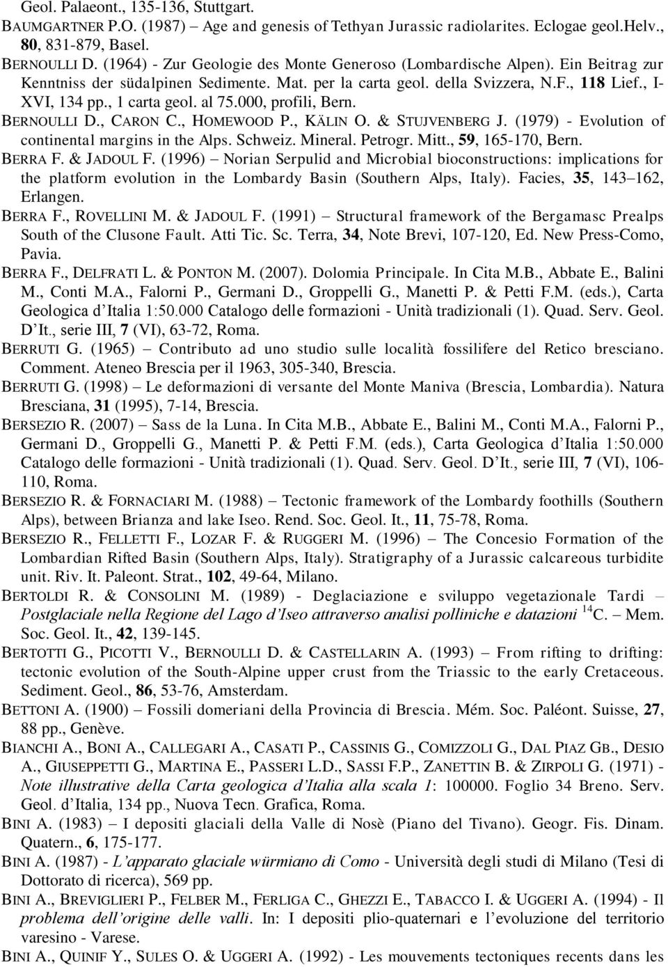 , 1 carta geol. al 75.000, profili, Bern. BERNOULLI D., CARON C., HOMEWOOD P., KÄLIN O. & STUJVENBERG J. (1979) - Evolution of continental margins in the Alps. Schweiz. Mineral. Petrogr. Mitt.