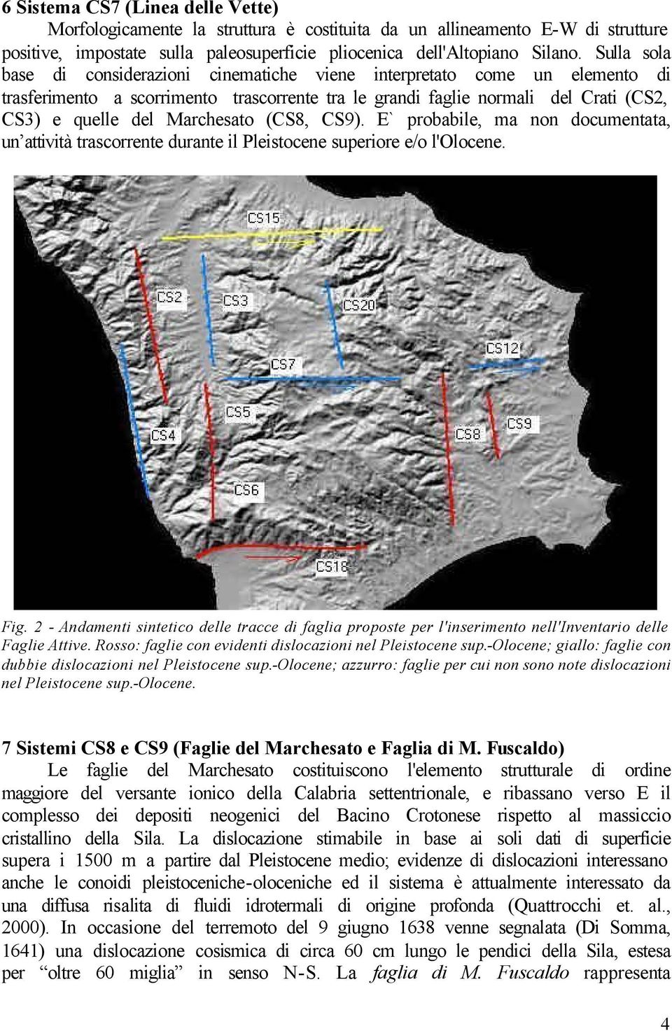 (CS8, CS9). E` probabile, ma non documentata, un attività trascorrente durante il Pleistocene e/o l'olocene. Fig.