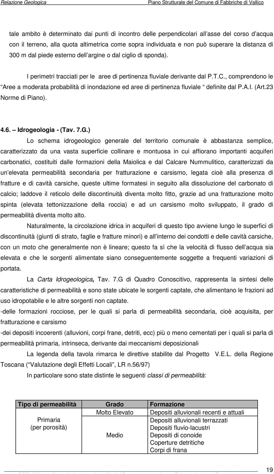 , comprendono le Aree a moderata probabilità di inondazione ed aree di pertinenza fluviale definite dal P.A.I. (Art.23 Norme di Piano). 4.6. Idrogeologia - (Tav. 7.G.