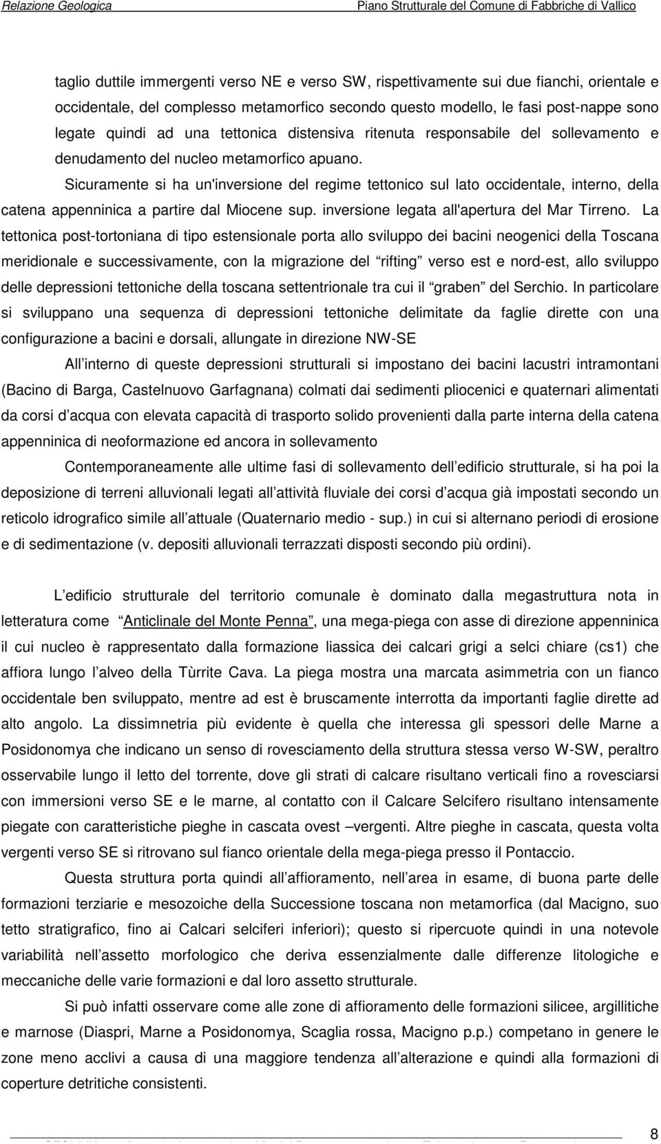 Sicuramente si ha un'inversione del regime tettonico sul lato occidentale, interno, della catena appenninica a partire dal Miocene sup. inversione legata all'apertura del Mar Tirreno.