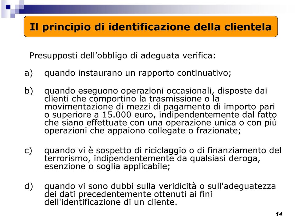 000 euro, indipendentemente dal fatto che siano effettuate con una operazione unica o con più operazioni che appaiono collegate o frazionate; c) quando vi è sospetto di riciclaggio o