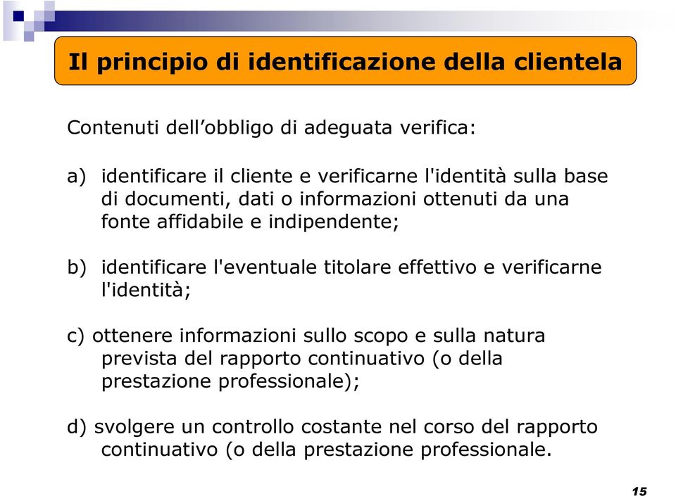 titolare effettivo e verificarne l'identità; c) ottenere informazioni sullo scopo e sulla natura prevista del rapporto continuativo (o