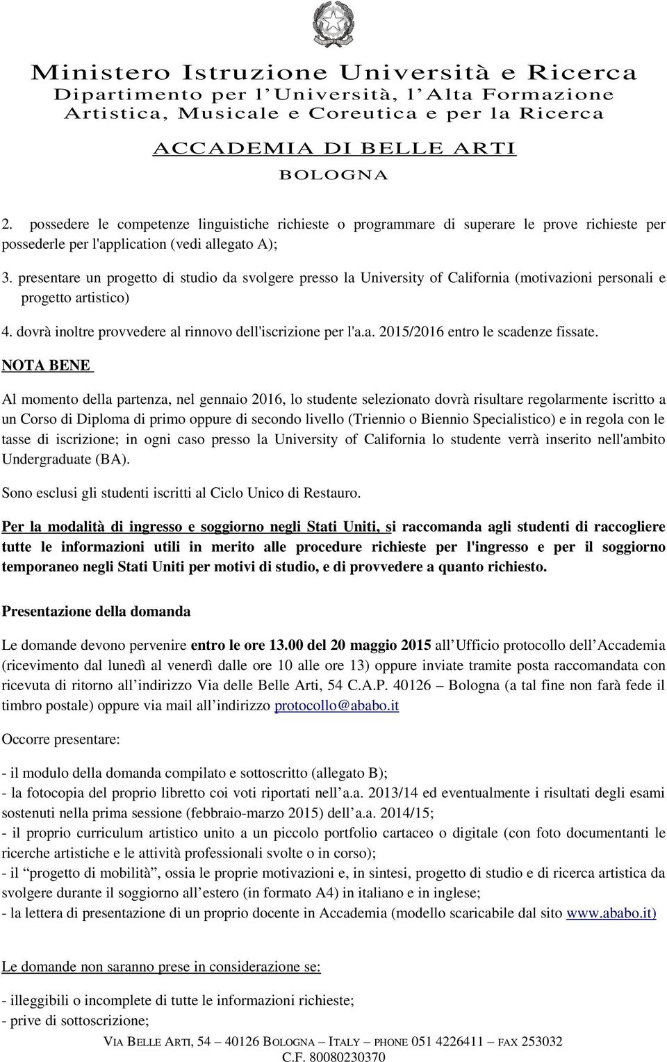 NOTA BENE Al momento della partenza, nel gennaio 2016, lo studente selezionato dovrà risultare regolarmente iscritto a un Corso di Diploma di primo oppure di secondo livello (Triennio o Biennio