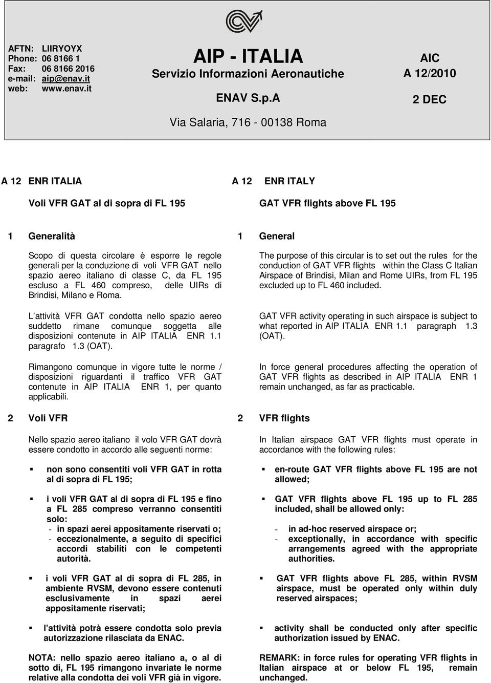 A Via Salaria, 716-00138 Roma AIC A 12/2010 2 DEC A 12 ENR ITALIA A 12 ENR ITALY Voli VFR GAT al di sopra di FL 195 GAT VFR flights above FL 195 1 Generalità 1 General Scopo di questa circolare è