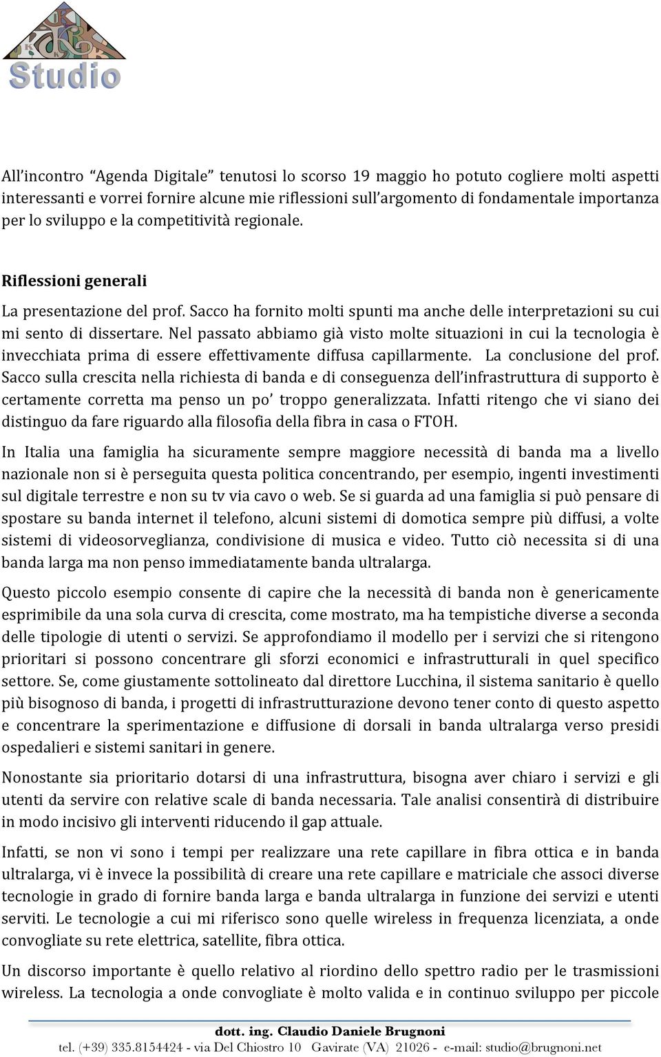 Nel passato abbiamo già visto molte situazioni in cui la tecnologia è invecchiata prima di essere effettivamente diffusa capillarmente. La conclusione del prof.