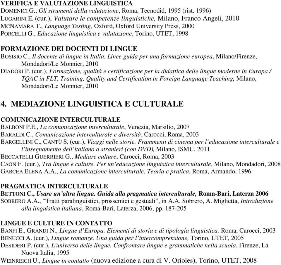 , Educazione linguistica e valutazione, Torino, UTET, 1998 FORMAZIONE DEI DOCENTI DI LINGUE BOSISIO C., Il docente di lingue in Italia.