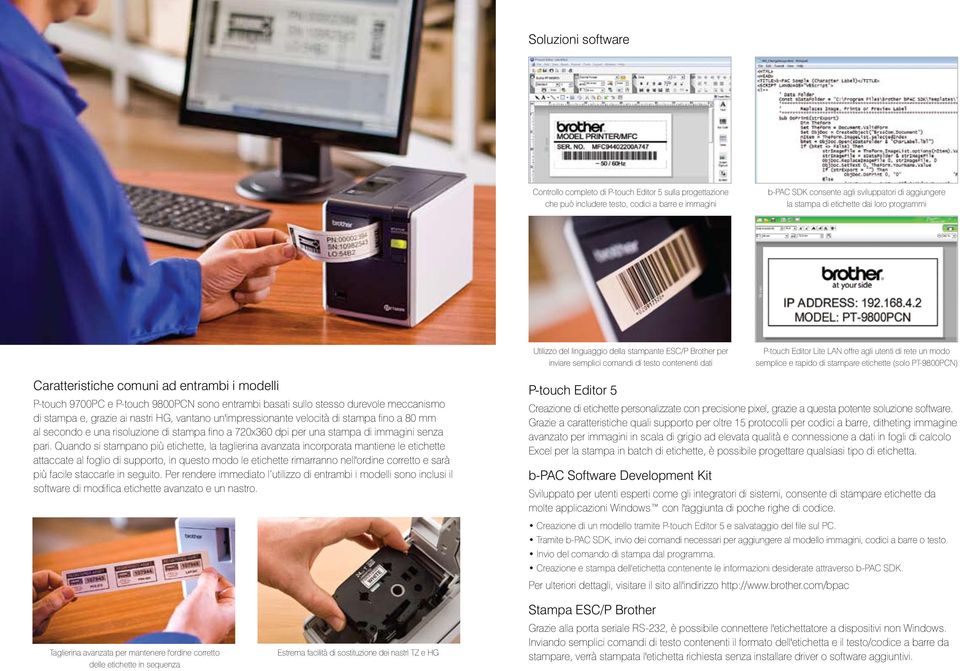 semplice e rapido di stampare etichette (solo PT-9800PCN) Caratteristiche comuni ad entrambi i modelli P-touch 9700PC e P-touch 9800PCN sono entrambi basati sullo stesso durevole meccanismo di stampa