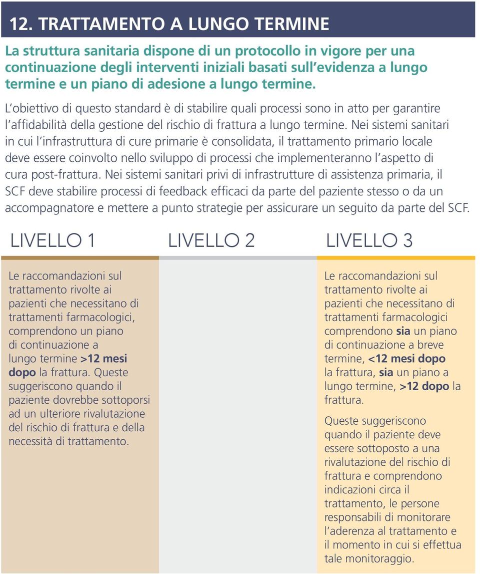 Nei sistemi sanitari in cui l infrastruttura di cure primarie è consolidata, il trattamento primario locale deve essere coinvolto nello sviluppo di processi che implementeranno l aspetto di cura