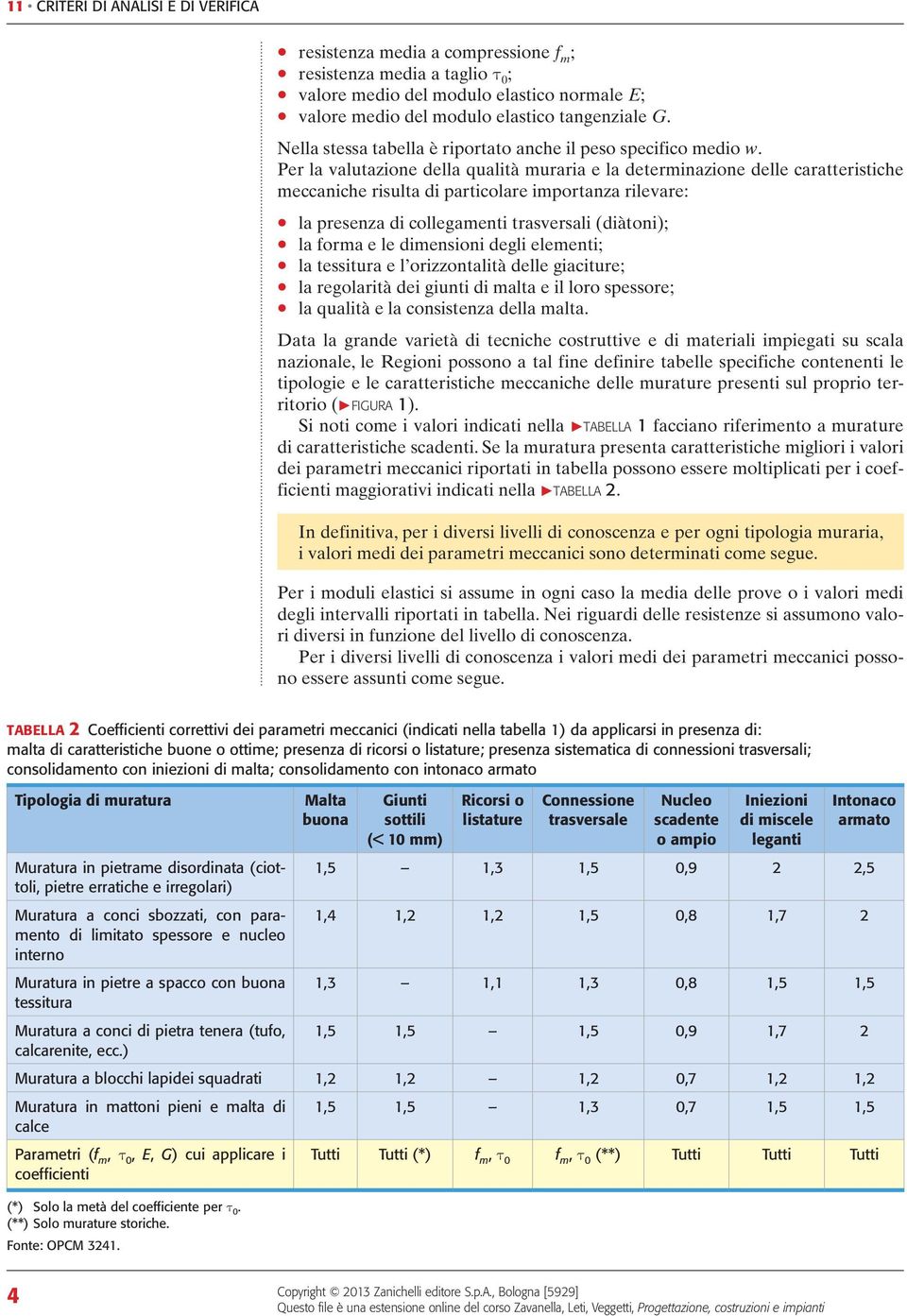 Per la valutazione della qualità muraria e la determinazione delle caratteristiche meccaniche risulta di particolare importanza rilevare: la presenza di collegamenti trasversali (diàtoni); la forma e