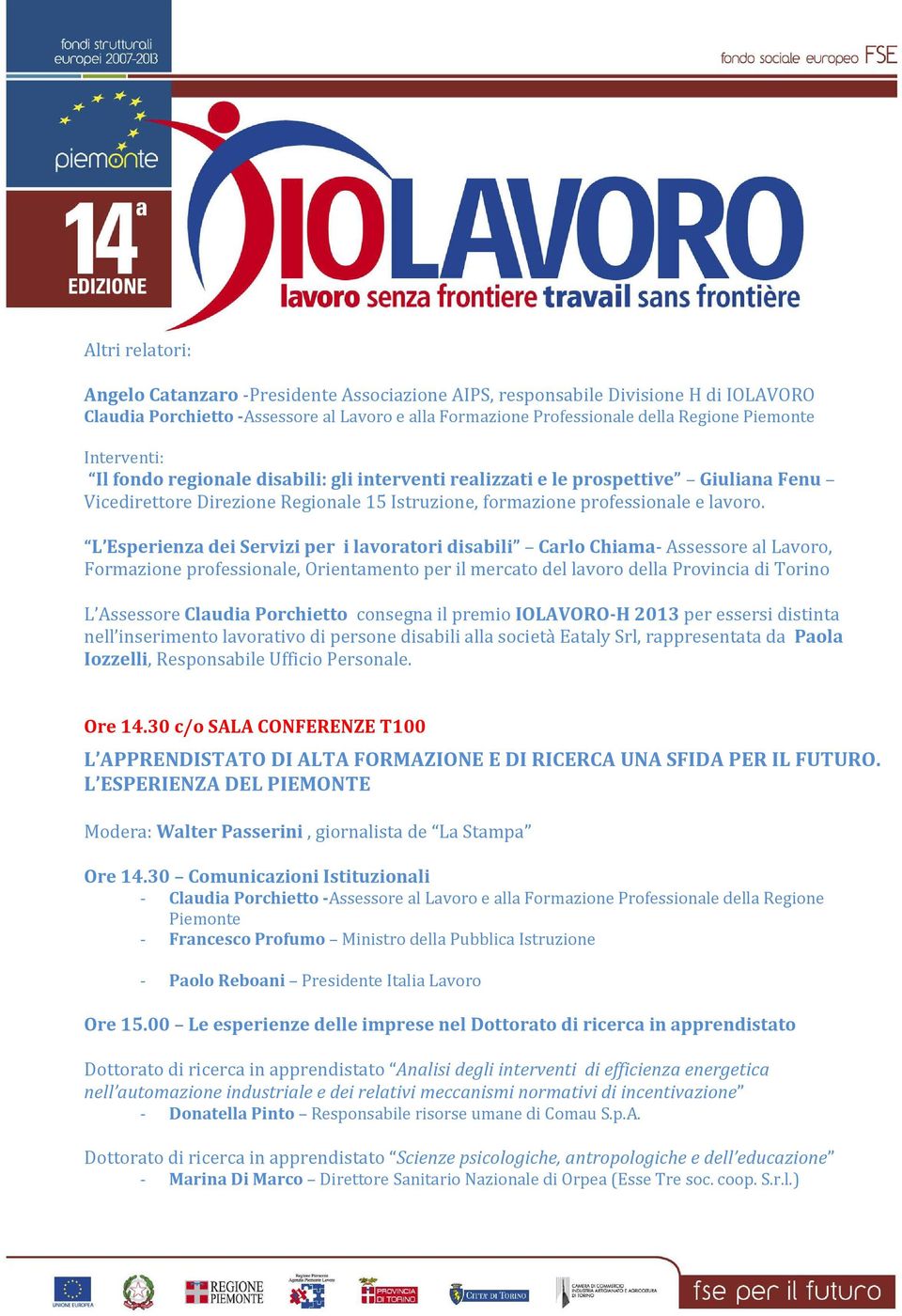 L Esperienza dei Servizi per i lavoratori disabili Carlo Chiama- Assessore al Lavoro, Formazione professionale, Orientamento per il mercato del lavoro della Provincia di Torino L Assessore Claudia