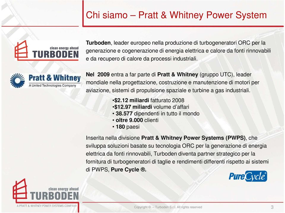 Nel 2009 entra a far parte di Pratt & Whitney (gruppo UTC), leader mondiale nella progettazione, costruzione e manutenzione di motori per aviazione, sistemi di propulsione spaziale e turbine a gas