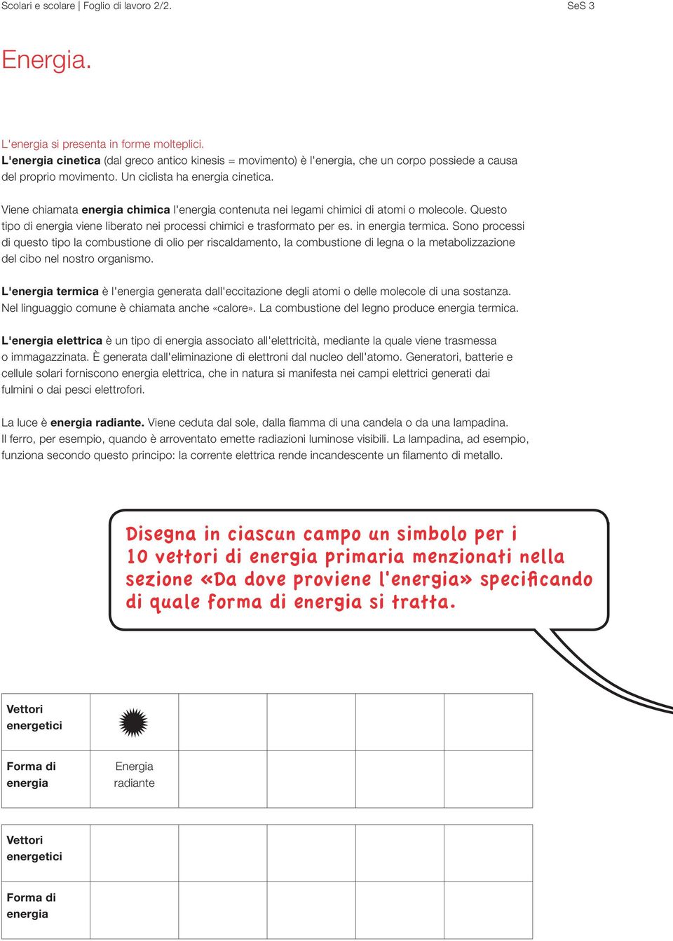 Sono processi di questo tipo la combustione di olio per riscaldamento, la combustione di legna o la metabolizzazione del cibo nel nostro organismo.