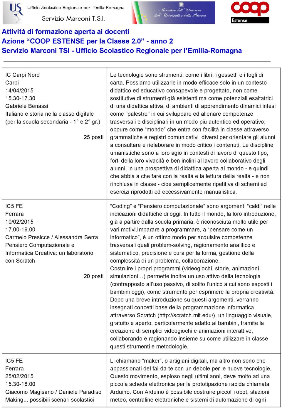 Possiamo utilizzarle in modo efficace solo in un contesto didattico ed educativo consapevole e progettato, non come sostitutive di strumenti già esistenti ma come potenziali esaltatrici di una