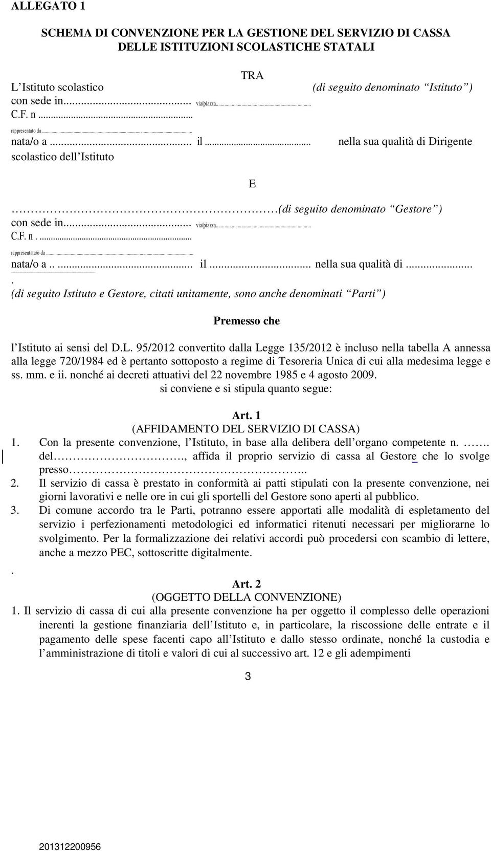 .. nata/o a..... il... nella sua qualità di....... (di seguito Istituto e Gestore, citati unitamente, sono anche denominati Parti ) Premesso che l Istituto ai sensi del D.L.