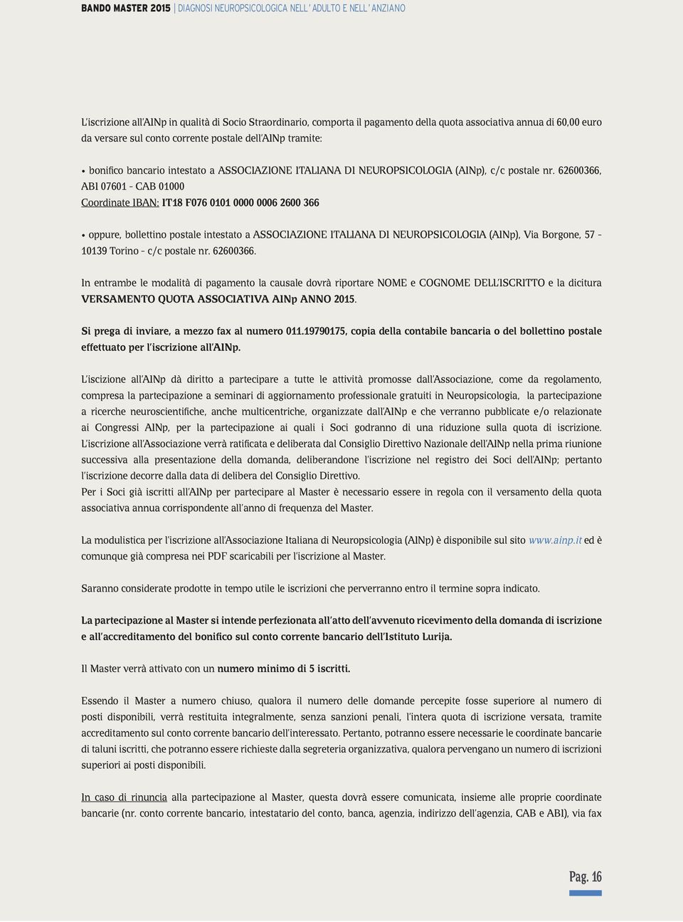 62600366, ABI 07601 - CAB 01000 Coordinate IBAN: IT18 F076 0101 0000 0006 2600 366 oppure, bollettino postale intestato a ASSOCIAZIONE ITALIANA DI NEUROPSICOLOGIA (AINp), Via Borgone, 57-10139 Torino