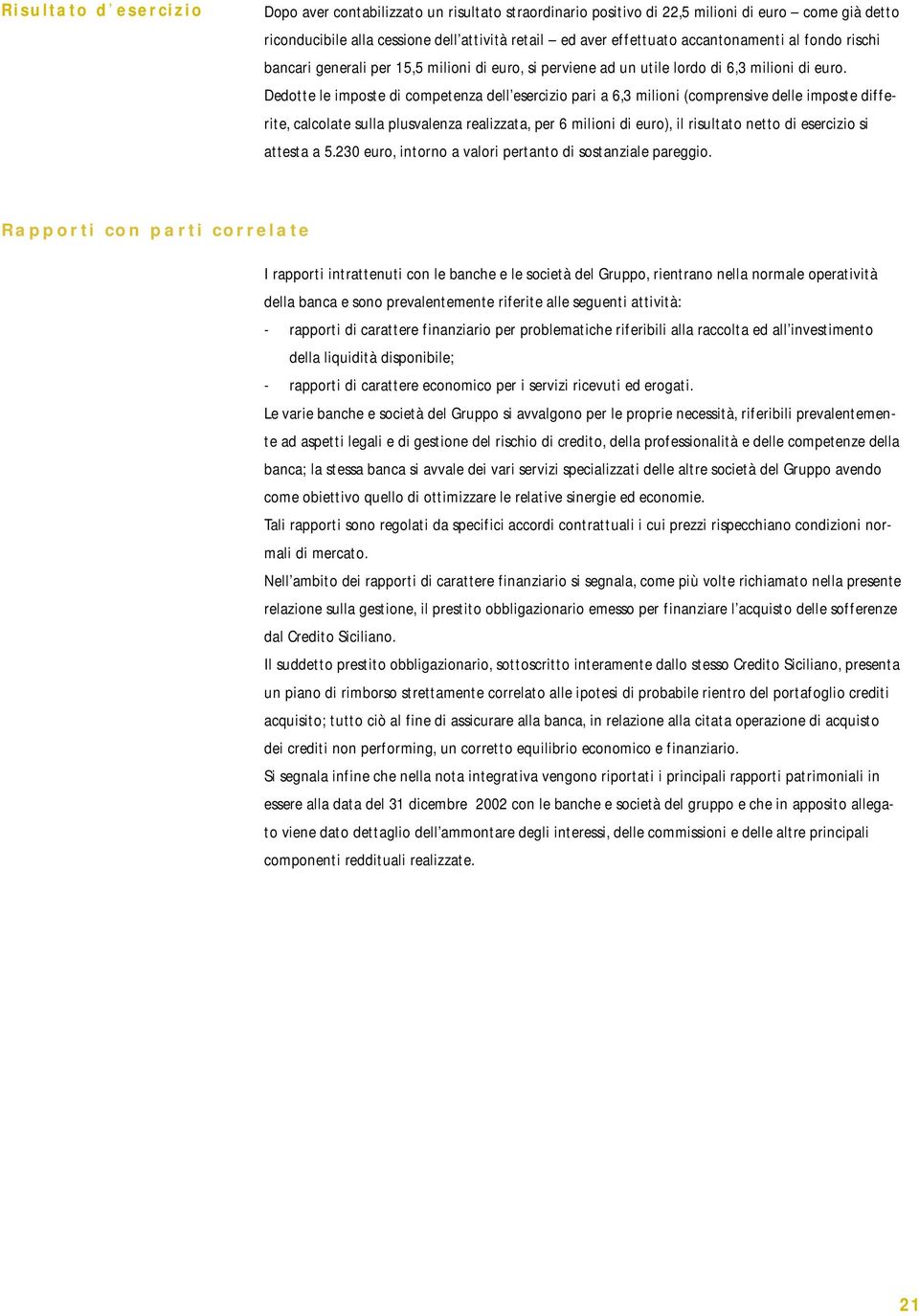 Dedotte le imposte di competenza dell esercizio pari a 6,3 milioni (comprensive delle imposte differite, calcolate sulla plusvalenza realizzata, per 6 milioni di euro), il risultato netto di