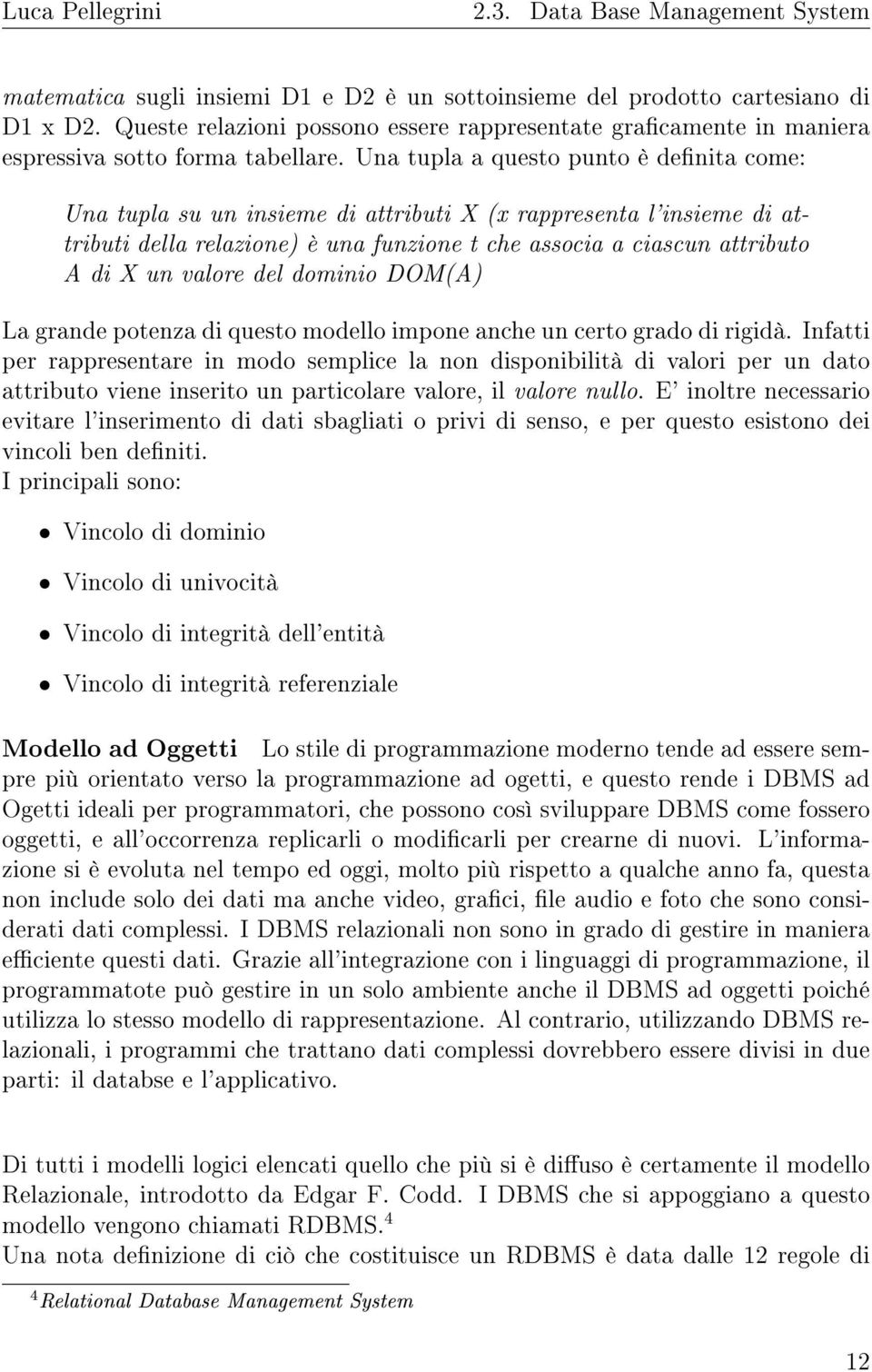 Una tupla a questo punto è denita come: Una tupla su un insieme di attributi X (x rappresenta l'insieme di attributi della relazione) è una funzione t che associa a ciascun attributo A di X un valore