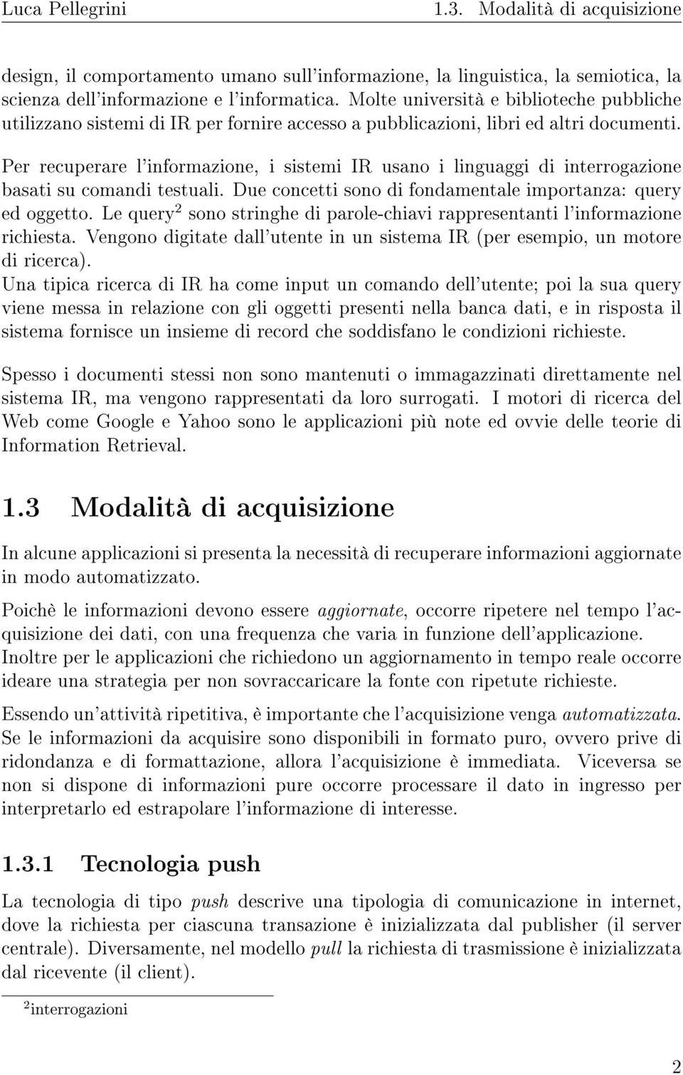 Per recuperare l'informazione, i sistemi IR usano i linguaggi di interrogazione basati su comandi testuali. Due concetti sono di fondamentale importanza: query ed oggetto.