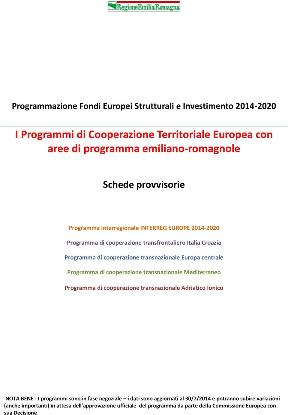 centrale Programma di cooperazione transnazionale Mediterraneo Programma di cooperazione transnazionale Adriatico Ionico NOTA BENE - I programmi sono in fase negoziale i