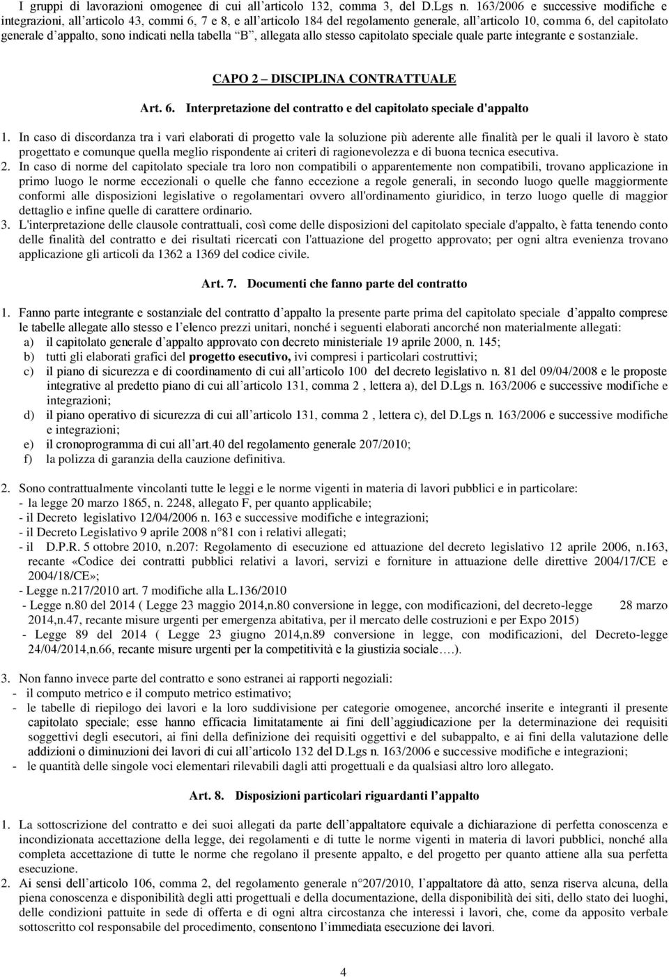 indicati nella tabella B, allegata allo stesso capitolato speciale quale parte integrante e sostanziale. CAPO 2 DISCIPLINA CONTRATTUALE Art. 6.