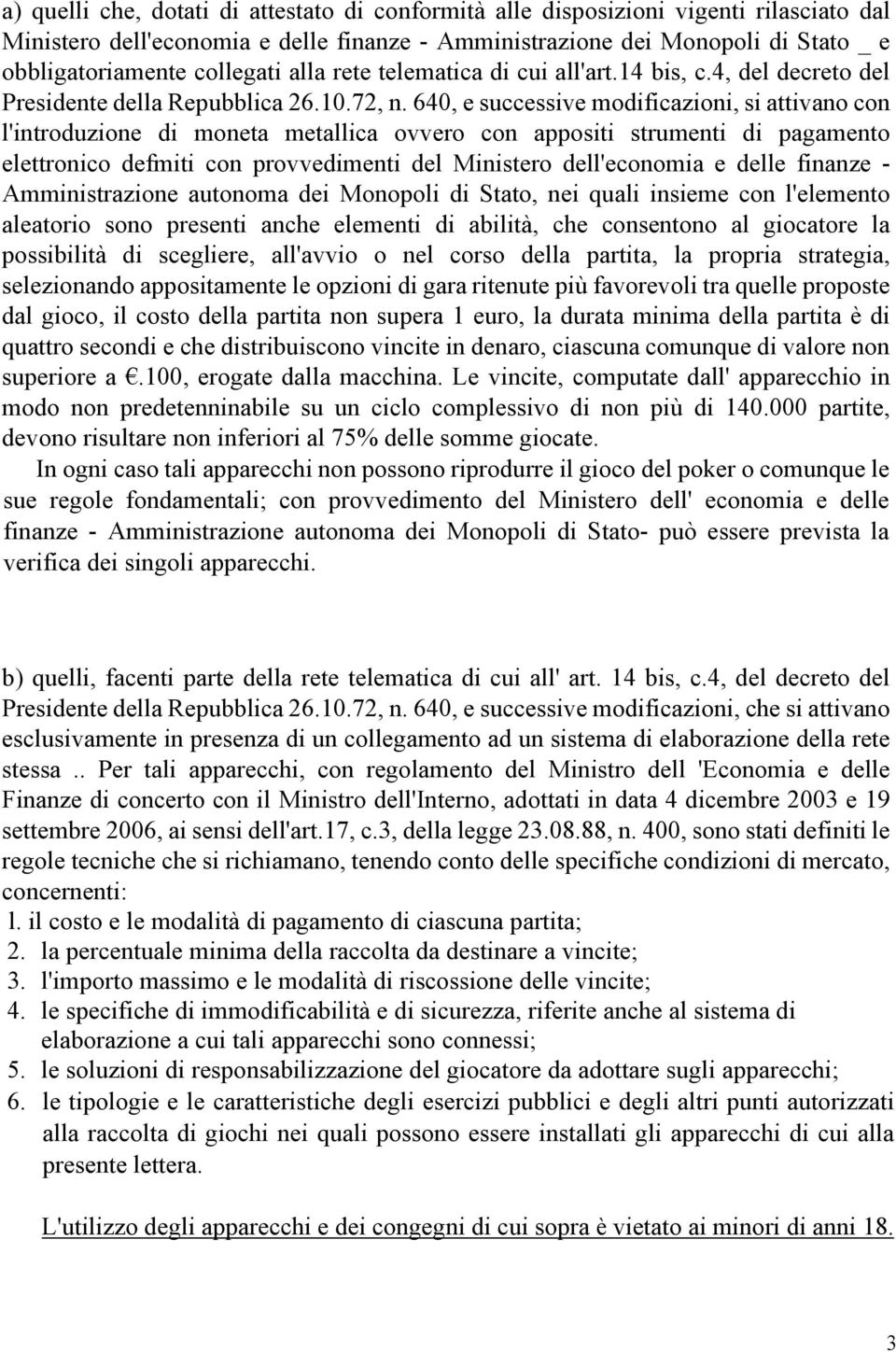 640, e successive modificazioni, si attivano con l'introduzione di moneta metallica ovvero con appositi strumenti di pagamento elettronico defmiti con provvedimenti del Ministero dell'economia e