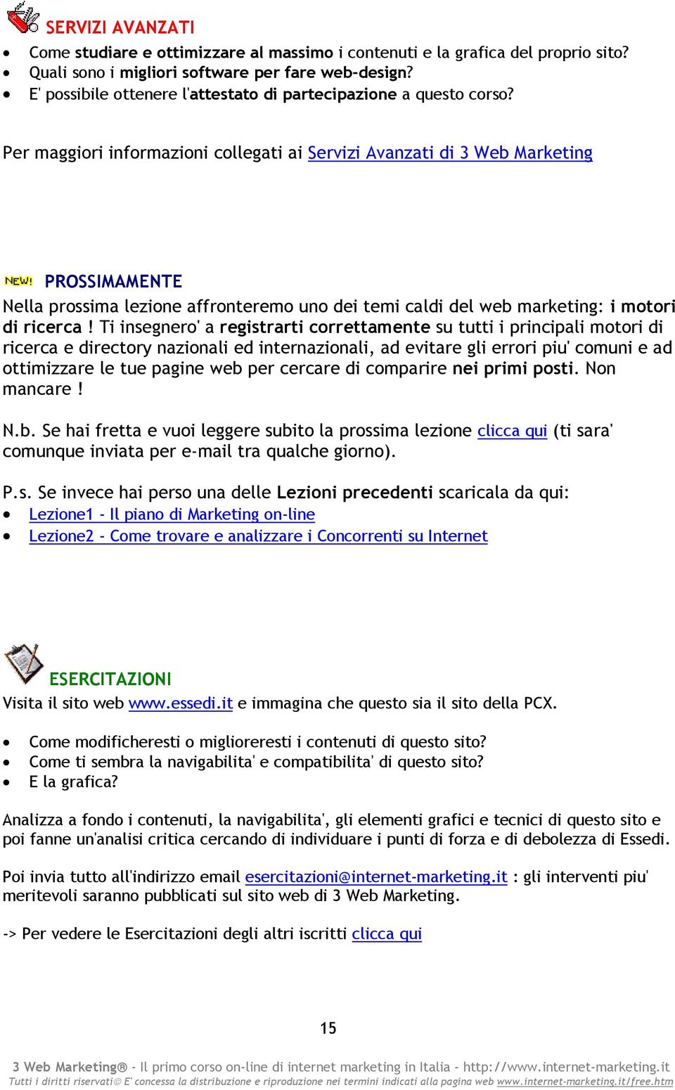 Per maggiori informazioni collegati ai Servizi Avanzati di 3 Web Marketing PROSSIMAMENTE Nella prossima lezione affronteremo uno dei temi caldi del web marketing: i motori di ricerca!