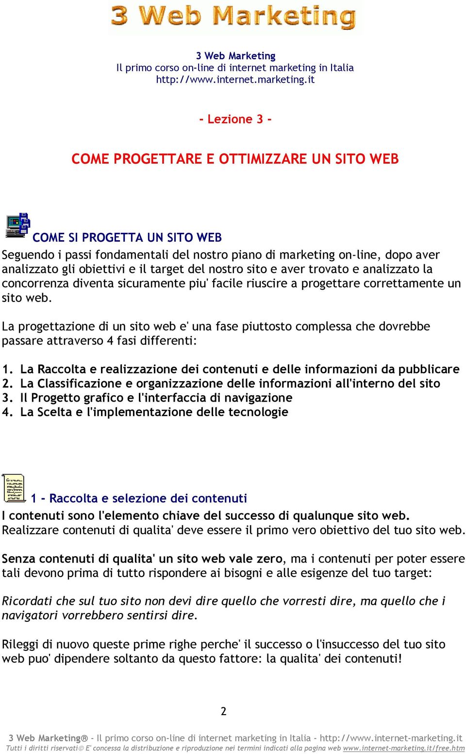 it - Lezione 3 - COME PROGETTARE E OTTIMIZZARE UN SITO WEB COME SI PROGETTA UN SITO WEB Seguendo i passi fondamentali del nostro piano di marketing on-line, dopo aver analizzato gli obiettivi e il